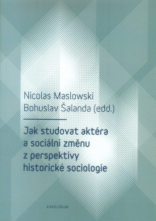 Nová kniha: Jak studovat aktéra a sociální změnu z perspektivy historické sociologie