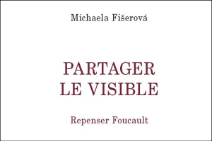 Odborná monografie Michaely Fišerové Partager le visible. Repenser Foucault vyšla v Paříži