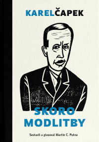 Vyšla kniha Skoro modlitby - Karel Čapek (ed. Martin C. Putna)