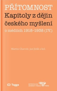 Kniha Martina Charváta a Jana Jiráka (eds.): Přítomnost: Kapitoly z dějin českého myšlení o médiích 1918–1938 (IV.)