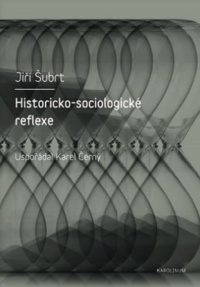Historicko-sociologické reflexe. Jiří Šubrt, uspořádal Karel Černý