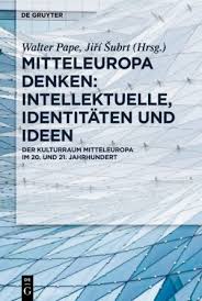 Mitteleuropa Denken: Intellektuelle, Identitäten Und Ideen: Der Kulturraum Mitteleuropa Im 20. Und 21. Jahrhundert (Walter Pape, Jiří šubrt a kol.)