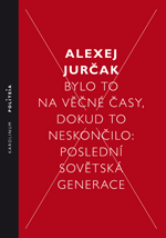 Bylo to na věčné časy, dokud to neskončilo: Poslední sovětská generace, Alexej Jurčak.