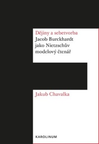 Nová knihy Jakuba Chavalky: Dějiny a sebetvorba. Jacob Burckhardt jako Nietzschův modelový čtenář