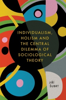 Nová kniha Jiřího Šubrta: Individualism, Holism and the Central Dilemma of Sociological Theory