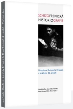 Nová kniha: Schizofrenická historiografie: Literatura Bohumila Hrabala v krátkém 20. století