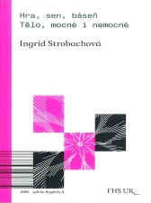 Ingrid Strobachová Hra, sen, báseň Tělo, mocné i nemocné  