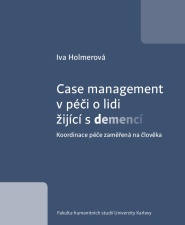 Iva Holmerová: Case management v péči o lidi žijící s demencí. Koordinace péče zaměřená na člověkaů (2018)