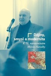 Milan Hanyš (ed.), Tomáš W. Pavlíček (ed.). Dejiny, smysl a modernita. K 75. narozeninám Miloše Havelky