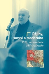 Milan Hanyš (ed.), Tomáš W. Pavlíček (ed.). Dějiny, smysl a modernita. K 75. narozeninám Miloše Havelky